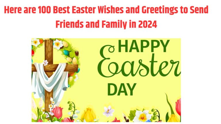 Here are 100 Best Easter Wishes and Greetings to Send Friends and Family in 2024