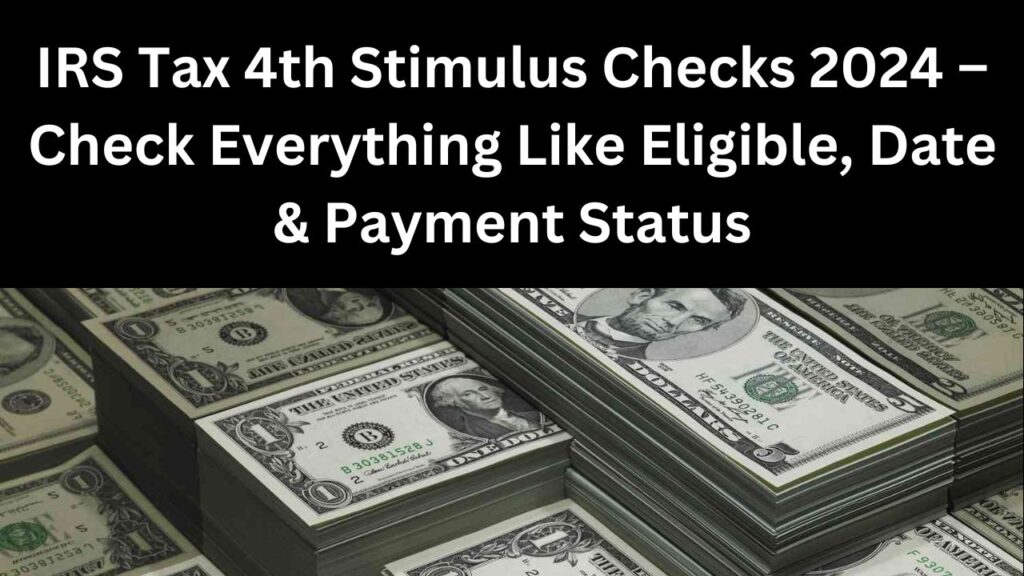 IRS Tax 4th Stimulus Checks 2024 Check Everything Like Eligible, Date