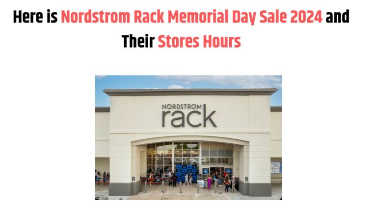 Here is the Nordstrom Rack Memorial Day Sale 2024 and their store hours.