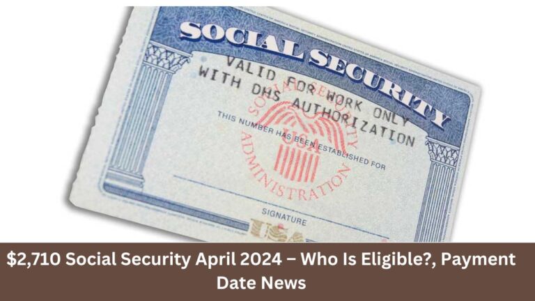 $2,710 Social Security April 2024 – Who Is Eligible?, Payment Date News