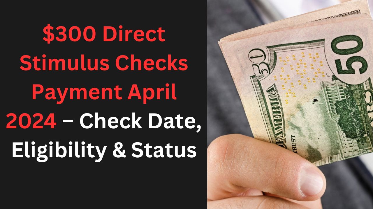 $300 Direct Stimulus Checks Payment April 2024