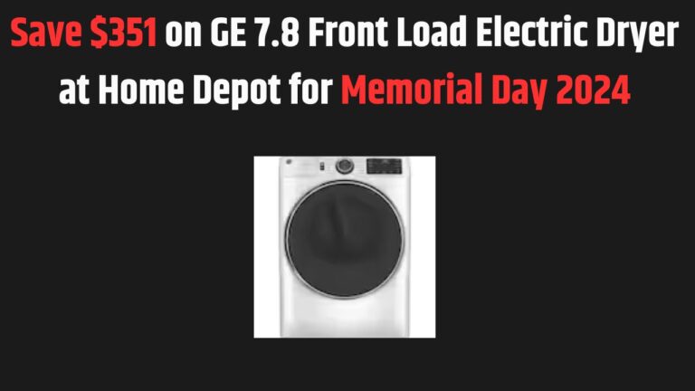 Save $351 on GE 7.8 Front Load Electric Dryer at Home Depot for Memorial Day 2024!